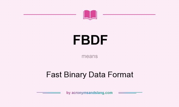 What does FBDF mean? It stands for Fast Binary Data Format