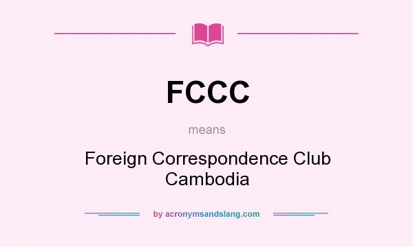 What does FCCC mean? It stands for Foreign Correspondence Club Cambodia