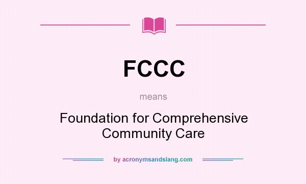 What does FCCC mean? It stands for Foundation for Comprehensive Community Care