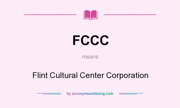 What does FCCC mean? It stands for Flint Cultural Center Corporation