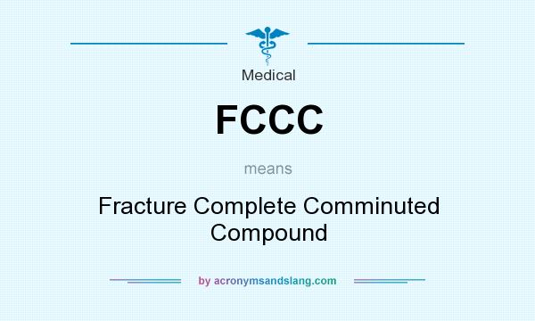 What does FCCC mean? It stands for Fracture Complete Comminuted Compound