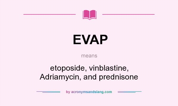 What does EVAP mean? It stands for etoposide, vinblastine, Adriamycin, and prednisone
