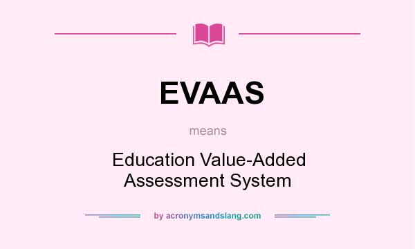 What does EVAAS mean? It stands for Education Value-Added Assessment System
