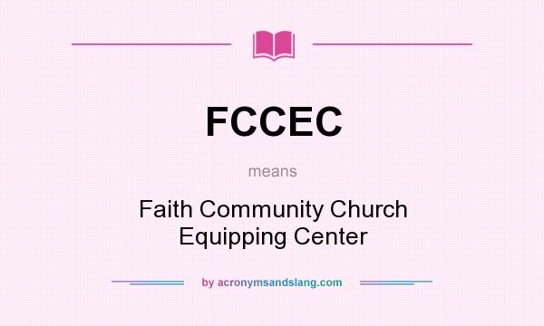What does FCCEC mean? It stands for Faith Community Church Equipping Center