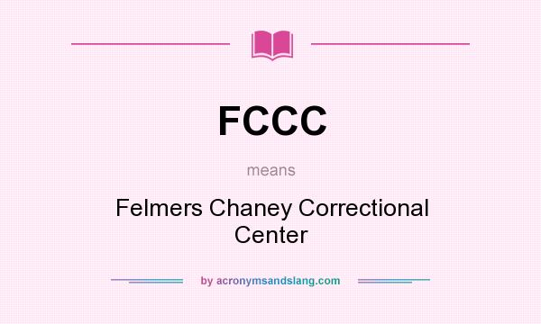 What does FCCC mean? It stands for Felmers Chaney Correctional Center