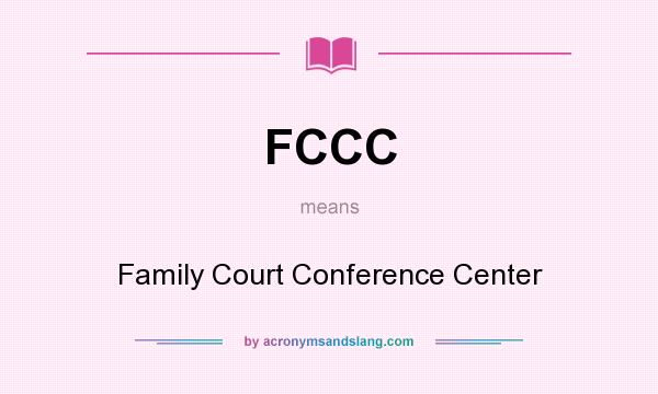 What does FCCC mean? It stands for Family Court Conference Center