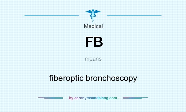 What does FB mean? It stands for fiberoptic bronchoscopy