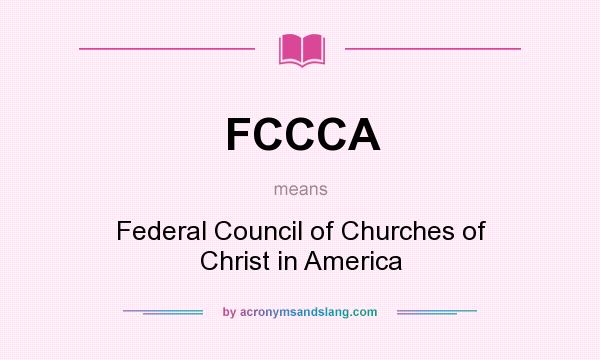 What does FCCCA mean? It stands for Federal Council of Churches of Christ in America
