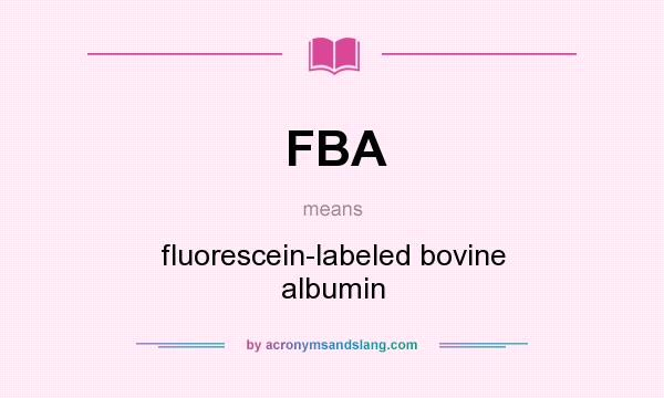 What does FBA mean? It stands for fluorescein-labeled bovine albumin