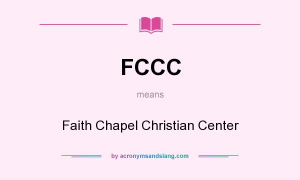 What does FCCC mean? It stands for Faith Chapel Christian Center
