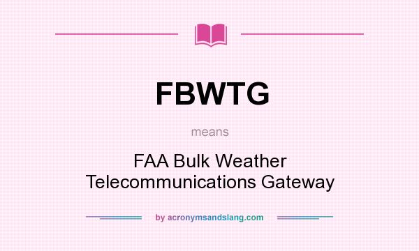 What does FBWTG mean? It stands for FAA Bulk Weather Telecommunications Gateway