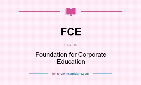 What does FCE mean? It stands for Foundation for Corporate Education