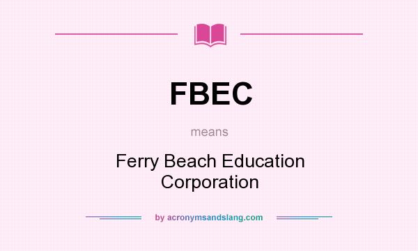 What does FBEC mean? It stands for Ferry Beach Education Corporation
