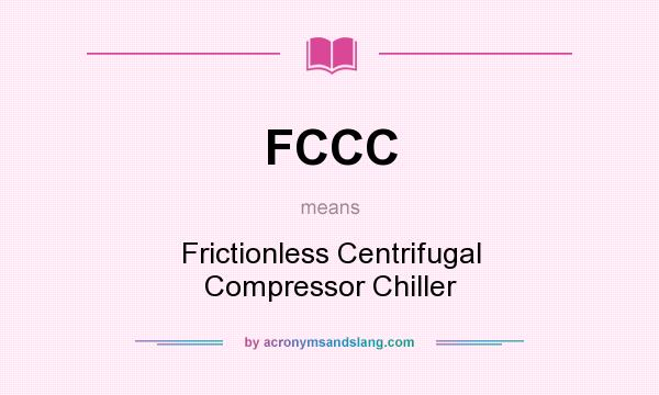 What does FCCC mean? It stands for Frictionless Centrifugal Compressor Chiller