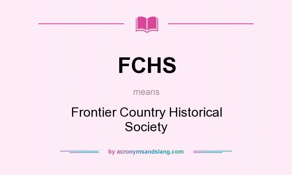 What does FCHS mean? It stands for Frontier Country Historical Society