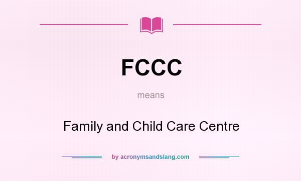 What does FCCC mean? It stands for Family and Child Care Centre