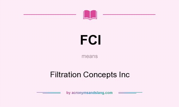 What does FCI mean? It stands for Filtration Concepts Inc
