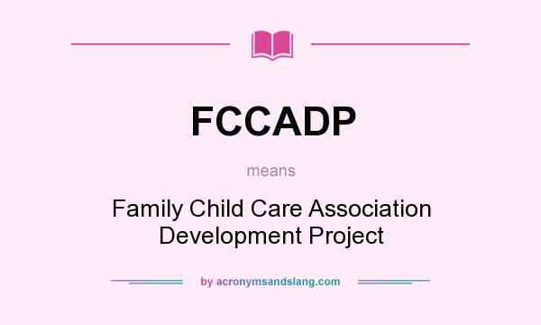 What does FCCADP mean? It stands for Family Child Care Association Development Project