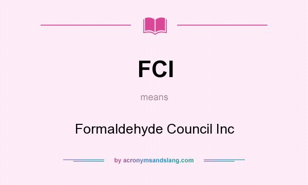What does FCI mean? It stands for Formaldehyde Council Inc