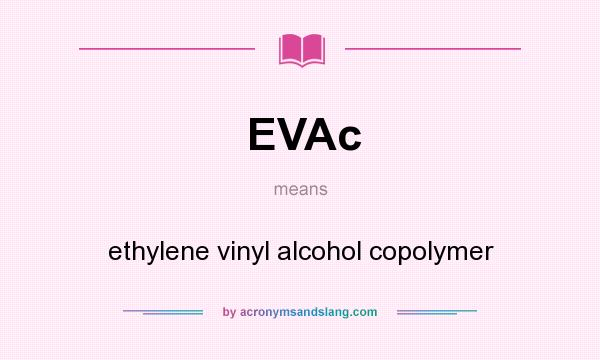 What does EVAc mean? It stands for ethylene vinyl alcohol copolymer