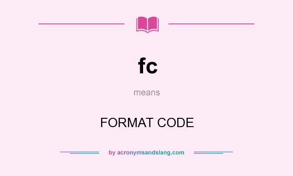 What does fc mean? It stands for FORMAT CODE