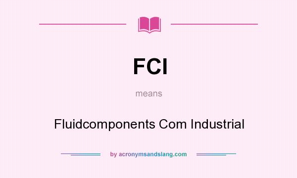 What does FCI mean? It stands for Fluidcomponents Com Industrial