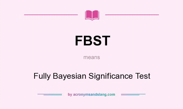 What does FBST mean? It stands for Fully Bayesian Significance Test
