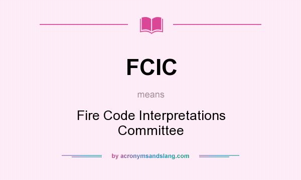 What does FCIC mean? It stands for Fire Code Interpretations Committee