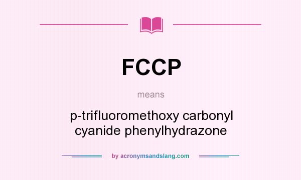 What does FCCP mean? It stands for p-trifluoromethoxy carbonyl cyanide phenylhydrazone