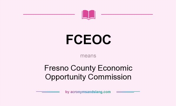 What does FCEOC mean? It stands for Fresno County Economic Opportunity Commission