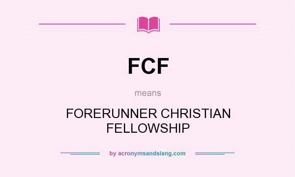 What does FCF mean? It stands for FORERUNNER CHRISTIAN FELLOWSHIP