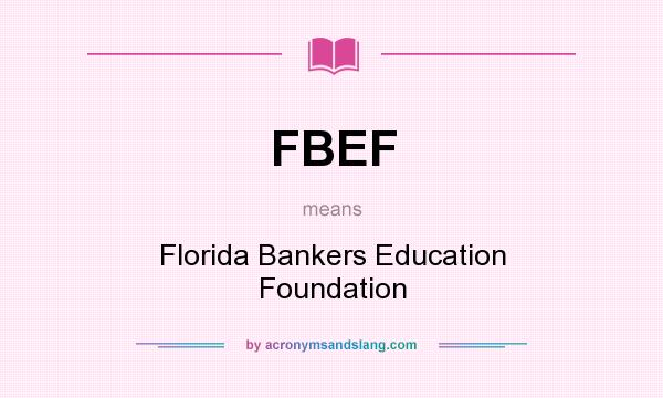 What does FBEF mean? It stands for Florida Bankers Education Foundation