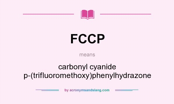 What does FCCP mean? It stands for carbonyl cyanide p-(trifluoromethoxy)phenylhydrazone