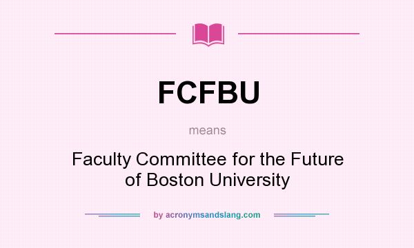 What does FCFBU mean? It stands for Faculty Committee for the Future of Boston University
