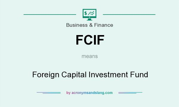 What does FCIF mean? It stands for Foreign Capital Investment Fund