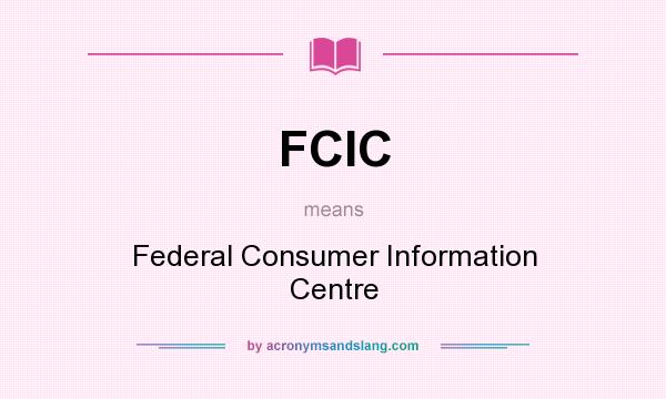 What does FCIC mean? It stands for Federal Consumer Information Centre