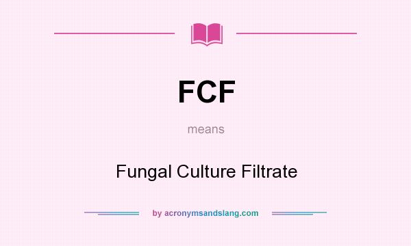 What does FCF mean? It stands for Fungal Culture Filtrate
