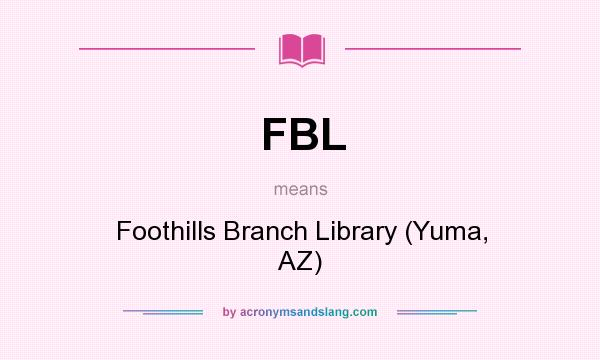 What does FBL mean? It stands for Foothills Branch Library (Yuma, AZ)