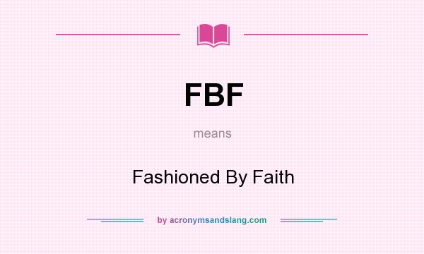 What does FBF mean? It stands for Fashioned By Faith