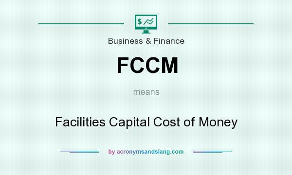 What does FCCM mean? It stands for Facilities Capital Cost of Money