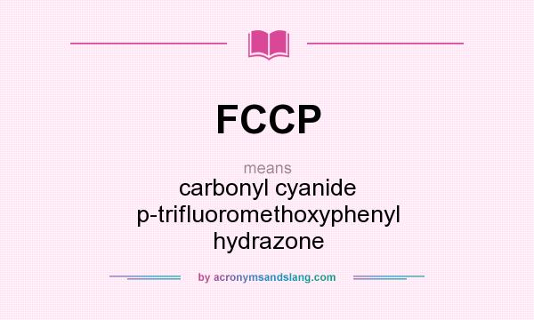 What does FCCP mean? It stands for carbonyl cyanide p-trifluoromethoxyphenyl hydrazone