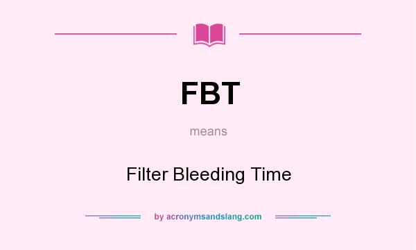 What does FBT mean? It stands for Filter Bleeding Time
