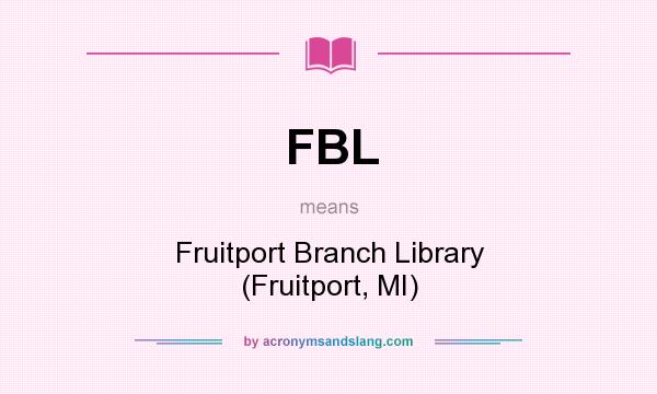 What does FBL mean? It stands for Fruitport Branch Library (Fruitport, MI)