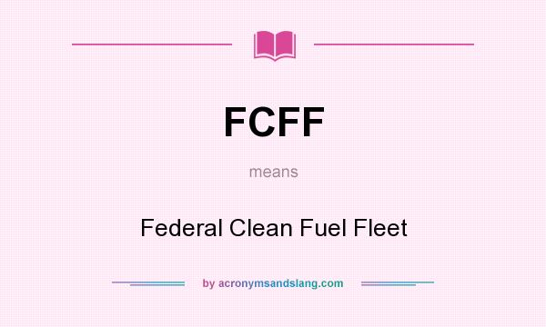 What does FCFF mean? It stands for Federal Clean Fuel Fleet
