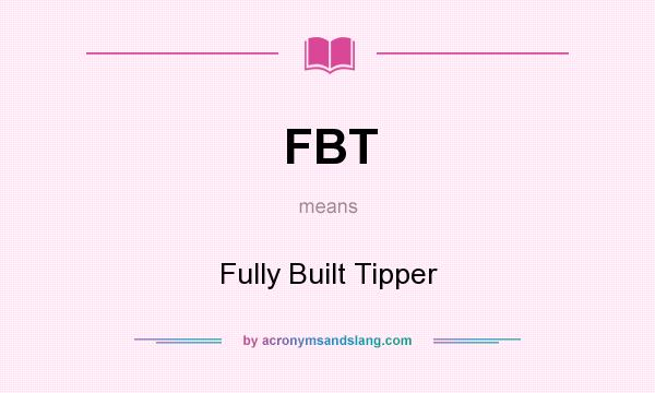 What does FBT mean? It stands for Fully Built Tipper