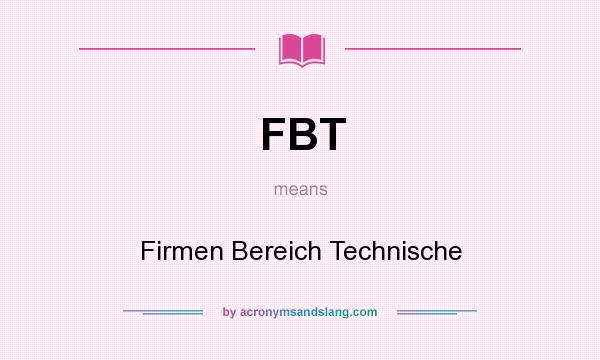What does FBT mean? It stands for Firmen Bereich Technische