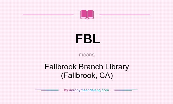 What does FBL mean? It stands for Fallbrook Branch Library (Fallbrook, CA)