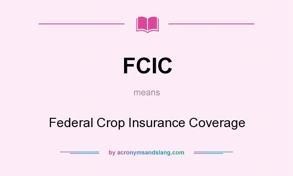 What does FCIC mean? It stands for Federal Crop Insurance Coverage