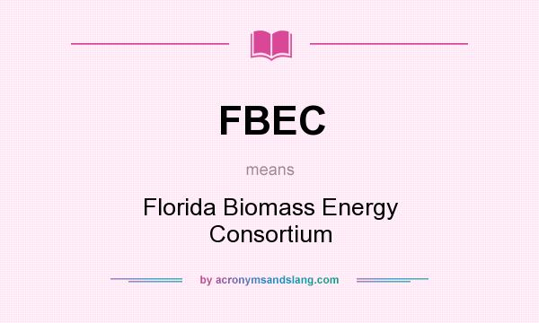What does FBEC mean? It stands for Florida Biomass Energy Consortium