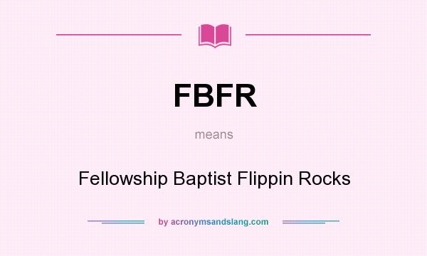 What does FBFR mean? It stands for Fellowship Baptist Flippin Rocks